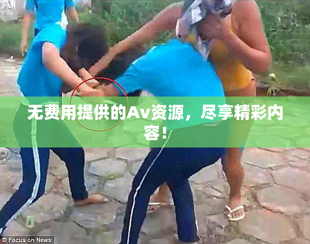 无费用提供的Av资源，尽享精彩内容！