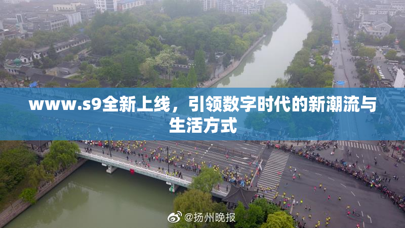 www.s9全新上线，引领数字时代的新潮流与生活方式