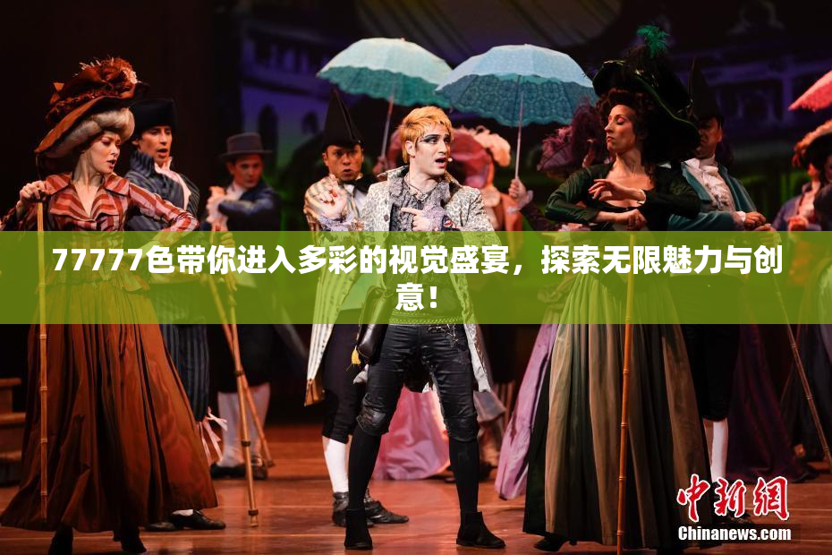 77777色带你进入多彩的视觉盛宴，探索无限魅力与创意！