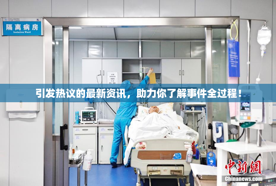 引发热议的最新资讯，助力你了解事件全过程！