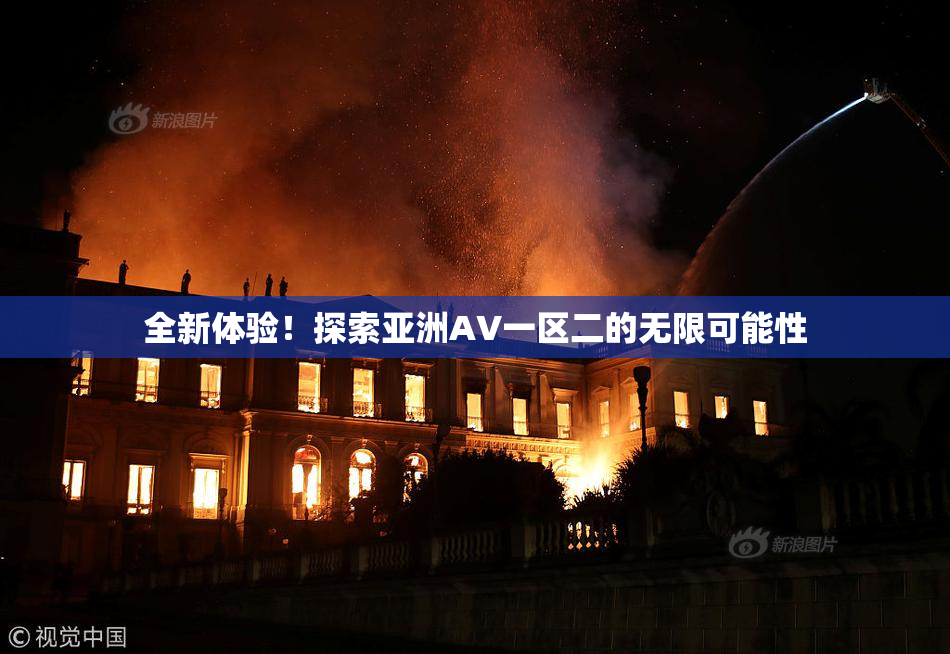全新体验！探索亚洲AV一区二的无限可能性