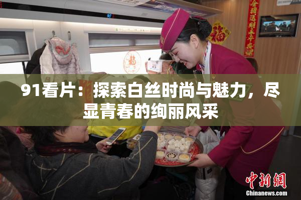91看片：探索白丝时尚与魅力，尽显青春的绚丽风采