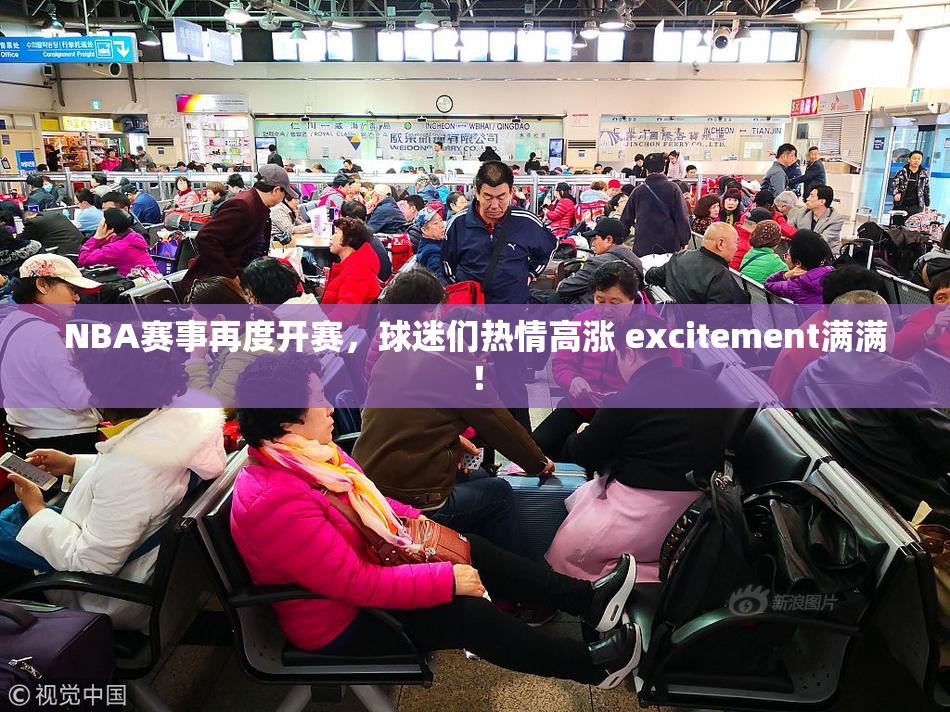 NBA赛事再度开赛，球迷们热情高涨 excitement满满！