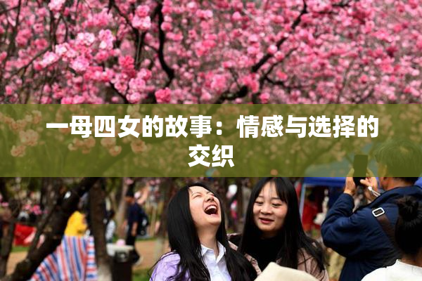 一母四女的故事：情感与选择的交织