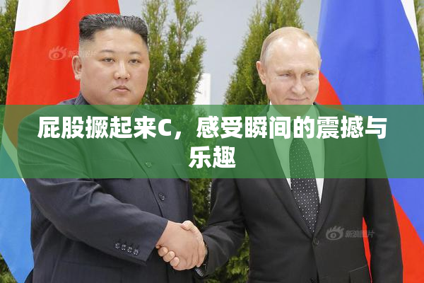 屁股撅起来C，感受瞬间的震撼与乐趣