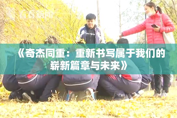 《奇杰同重：重新书写属于我们的崭新篇章与未来》
