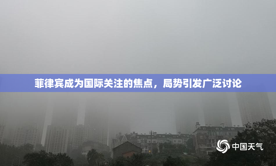 菲律宾成为国际关注的焦点，局势引发广泛讨论