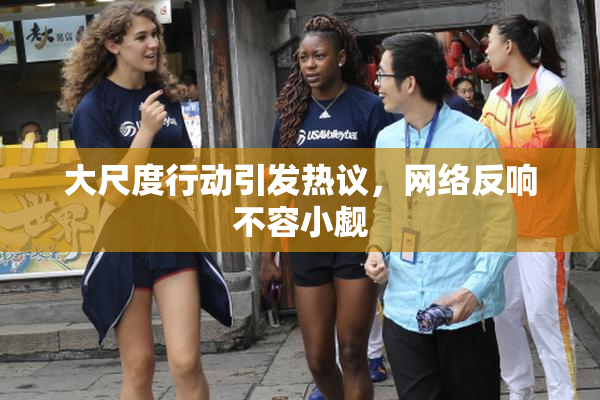 大尺度行动引发热议，网络反响不容小觑