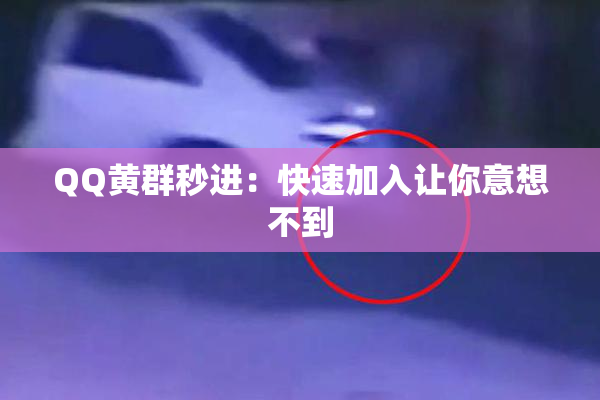 QQ黄群秒进：快速加入让你意想不到