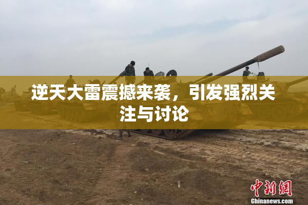 逆天大雷震撼来袭，引发强烈关注与讨论