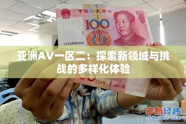 亚洲AV一区二：探索新领域与挑战的多样化体验