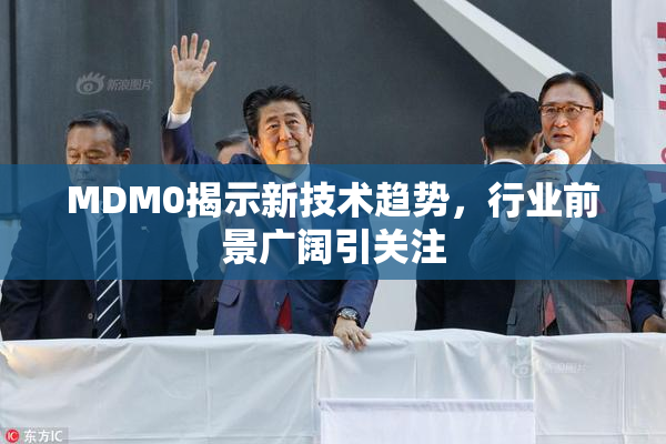 MDM0揭示新技术趋势，行业前景广阔引关注