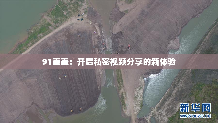 91羞羞：开启私密视频分享的新体验