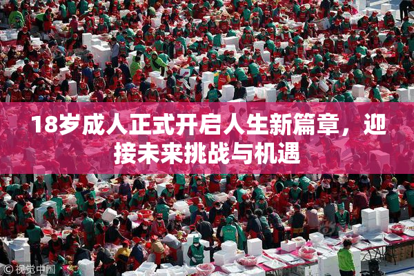 18岁成人正式开启人生新篇章，迎接未来挑战与机遇