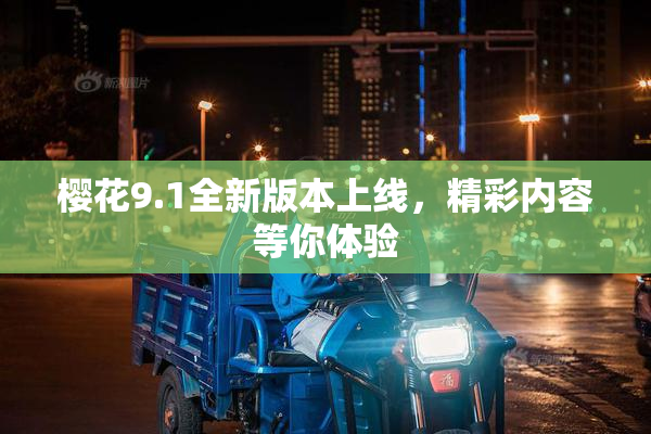 樱花9.1全新版本上线，精彩内容等你体验