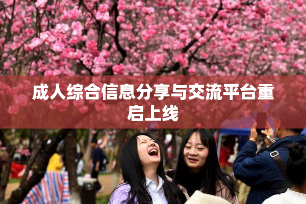 成人综合信息分享与交流平台重启上线