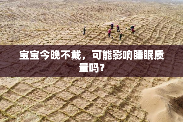 宝宝今晚不戴，可能影响睡眠质量吗？