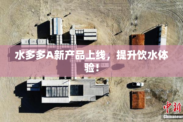 水多多A新产品上线，提升饮水体验！
