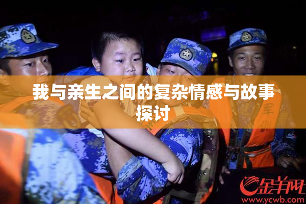 我与亲生之间的复杂情感与故事探讨