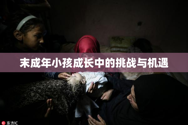 末成年小孩成长中的挑战与机遇