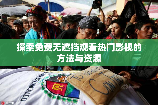 探索免费无遮挡观看热门影视的方法与资源