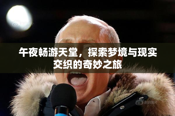 午夜畅游天堂，探索梦境与现实交织的奇妙之旅