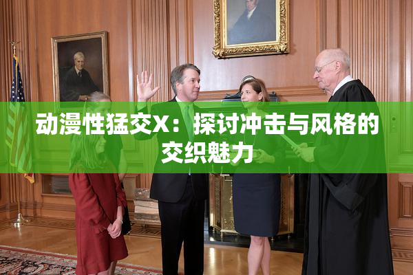 动漫性猛交X：探讨冲击与风格的交织魅力