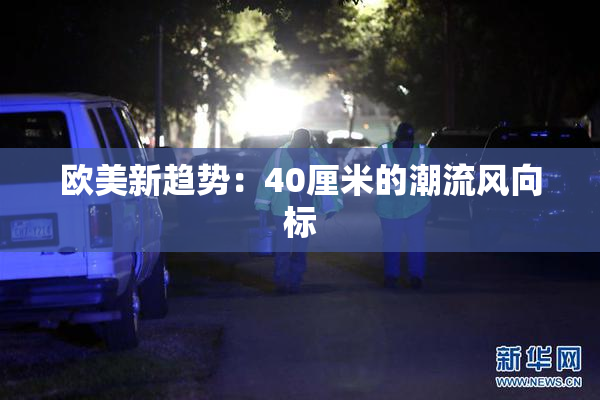欧美新趋势：40厘米的潮流风向标