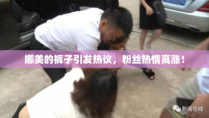 娜美的裤子引发热议，粉丝热情高涨！