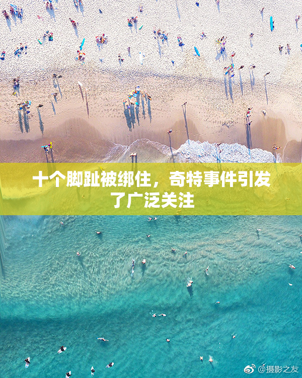 十个脚趾被绑住，奇特事件引发了广泛关注