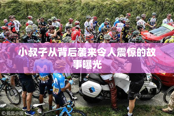 小叔子从背后袭来令人震惊的故事曝光