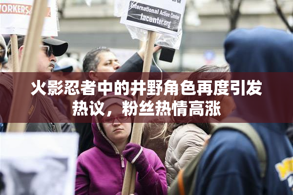 火影忍者中的井野角色再度引发热议，粉丝热情高涨