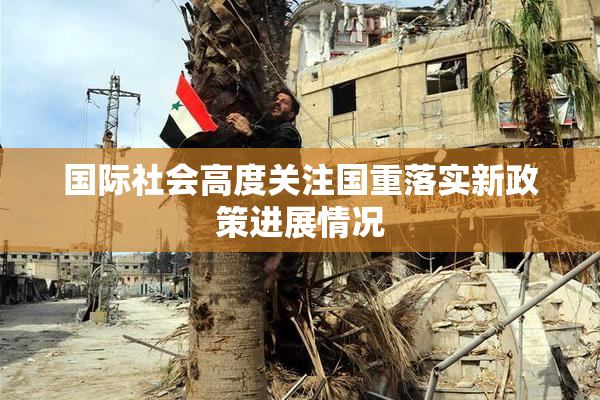 国际社会高度关注国重落实新政策进展情况