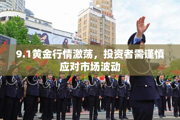 9.1黄金行情激荡，投资者需谨慎应对市场波动