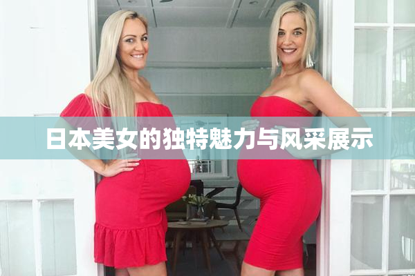 日本美女的独特魅力与风采展示