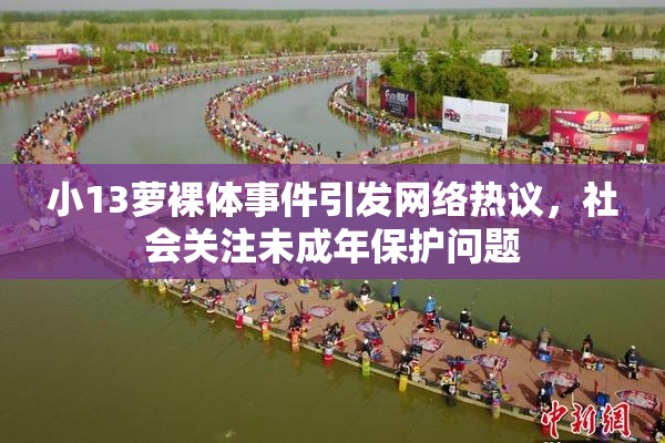 小13萝裸体事件引发网络热议，社会关注未成年保护问题