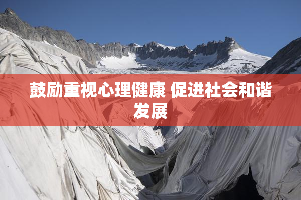 鼓励重视心理健康 促进社会和谐发展