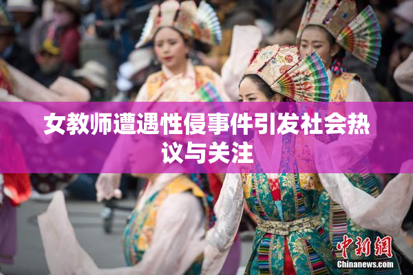 女教师遭遇性侵事件引发社会热议与关注