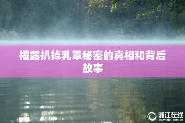揭露扒掉乳罩秘密的真相和背后故事