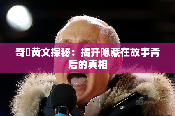 奇犽黄文探秘：揭开隐藏在故事背后的真相