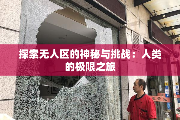 探索无人区的神秘与挑战：人类的极限之旅