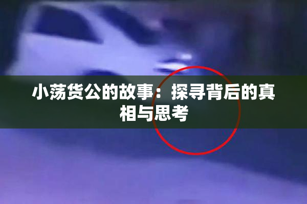 小荡货公的故事：探寻背后的真相与思考