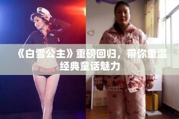 《白雪公主》重磅回归，带你重温经典童话魅力