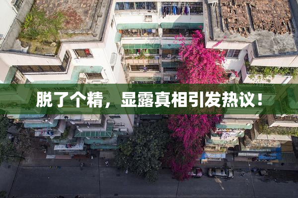 脱了个精，显露真相引发热议！