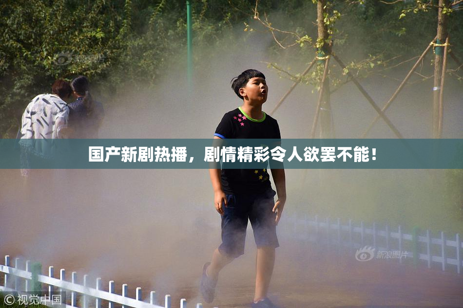 国产新剧热播，剧情精彩令人欲罢不能！