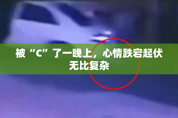 被“C”了一晚上，心情跌宕起伏无比复杂