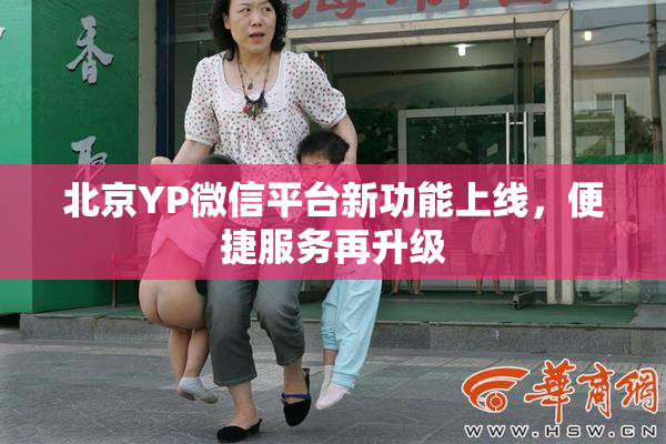 北京YP微信平台新功能上线，便捷服务再升级