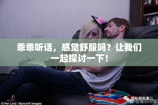 乖乖听话，感觉舒服吗？让我们一起探讨一下！