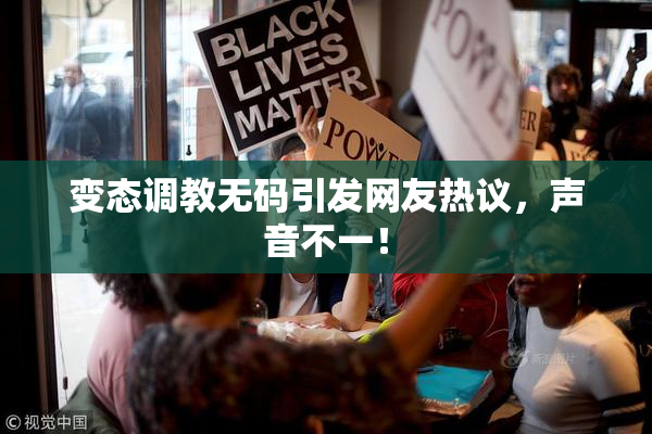 变态调教无码引发网友热议，声音不一！