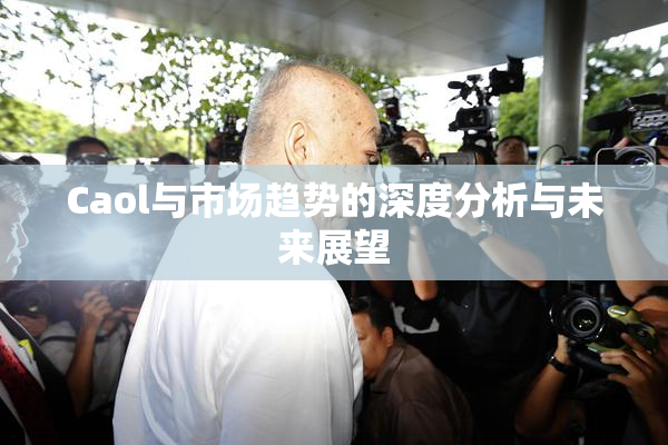 Caol与市场趋势的深度分析与未来展望